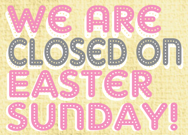 Closed Easter Sunday - The Roundup